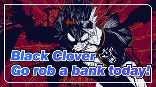 Black Clover|[Ending Memorial]Go rob a bank today!