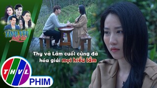 Thy và Lâm cuối cùng đã hóa giải mọi hiểu lầm | TÌNH YÊU BẤT TỬ