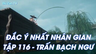 ĐẮC Ý NHẤT NHÂN GIANTẬP 116 - TRẤN BẠCH NGƯ