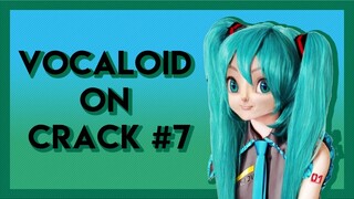 VOCALOID ON CRACK #7