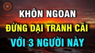 Sống Khôn Ngoan Đừng Dại Phân Cao Thấp Với 3 Kiểu Người Này