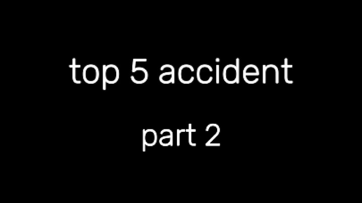 top 5 accident part 2