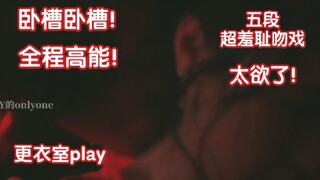 卧槽吸脖狂吻！舌吻咬唇！更衣室play羞耻调教血脉贲张深吻！双手抵墙吻！落地窗超欲吻！强取豪夺超欲吻！床边动情吻！太欲了！这TM才是成年人的恋爱！