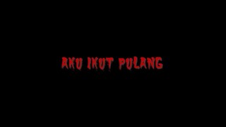 AKU IKUT PULANG  [Kisah Nyata]