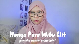 Hanya Wibu Elit yang Bisa Nonton Anime Ini~!