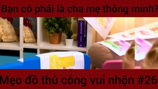 Bạn có phải là cha mẹ thông minh?? Mẹo đồ thủ công vui nhộn #26