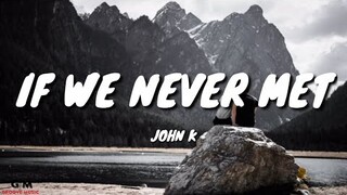 John K - if we never met (Lyrics)