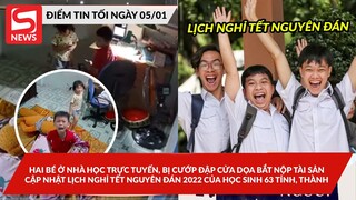 Hai bé ở nhà học trực tuyến, bị cướp đập cửa dọa bắt; CẬPNHẬT lịch nghỉ Tết 2022 của họcsinh cả nước
