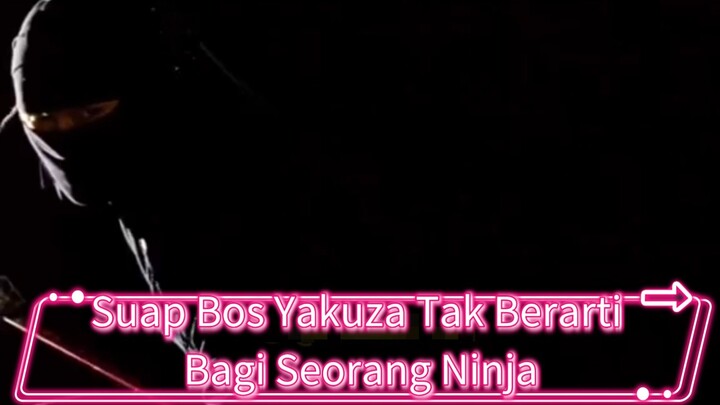 Part 1 - Suap Bos Yakuza Tak Berarti Bagi Seorang Ninja
