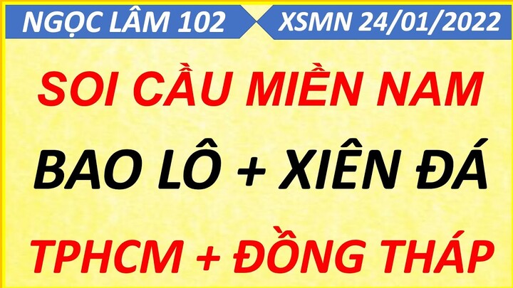 SOI CẦU MIỀN NAM THỨ 2 NGÀY 24/01/2022, XỔ SỐ MIỀN NAM, SOI CẦU XSMN, DỰ ĐOÁN XSMN, NGỌC LÂM 102