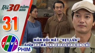 Màn đối mặt ''xẹt lửa'' giữa ba và bạn trai của con gái | RỒI 30 NĂM SAU - TẬP 31
