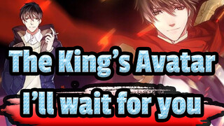 The King's Avatar|[Ye Xiu/AMV]I'll wait for you to come back
