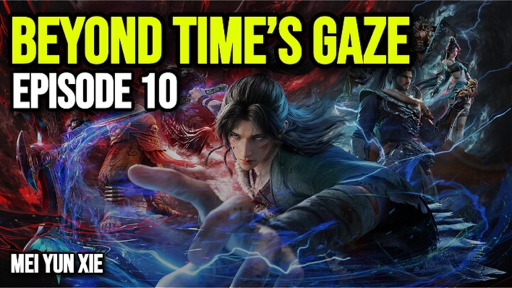 BEYOND TIME’S GAZE EPISODE 10 - 光阴之外 [GUĀNGYĪN ZHĪ WÀI]