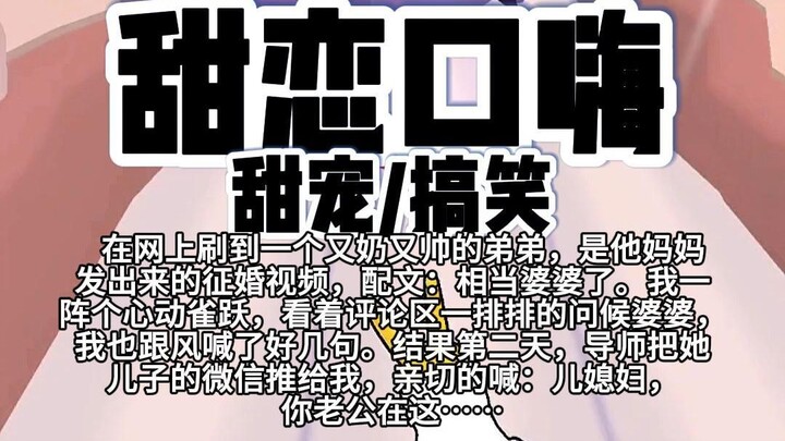 【完结】第197颗糖：在网上刷到一个又奶又帅的弟弟，是他妈妈发出来的征婚视频，配文：想当婆婆了。我一整个心动雀跃，看着评论区一排排的问候婆婆……