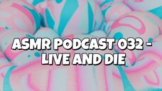 ASMR PODCAST 032 - LIVE AND DIE