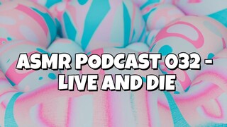 ASMR PODCAST 032 - LIVE AND DIE