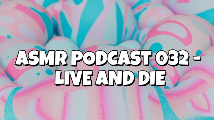 ASMR PODCAST 032 - LIVE AND DIE