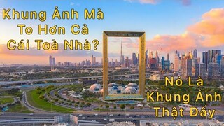 Cò Khám Phá Siêu KHUNG ẢNH Siêu To  Khổng Lồ Dubai Frame To Nhất Thế Giới |Cuộc Sống Ở Dubai #19