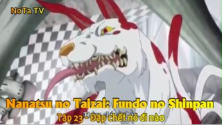 Nanatsu no Taizai: Fundo no Shinpan Tập 23 - Đập chết nó đi nào