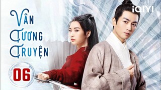 VÂN TƯƠNG TRUYỆN - Tập 06 | Siêu Phẩm Cổ Trang Trung Quốc Hấp Dẫn | iQIYI Phim Thuyết Minh