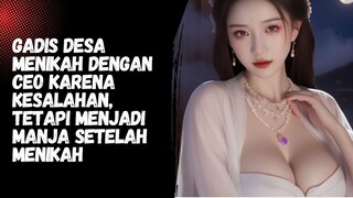 Gadis desa menikah dengan CEO karena kesalahan, tetapi menjadi manja setelah menikah