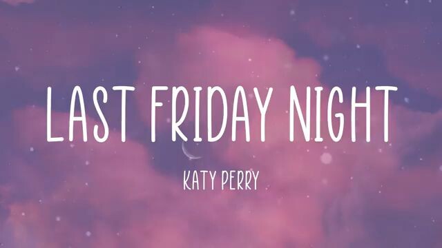 last friday night by Katy Perry^^