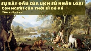 [Lịch Sử Thế Giới] Sự bắt đầu của Lịch sử Nhân loại - Con người ở thời kỳ đồ đá (Tập 1 - Phần 1)