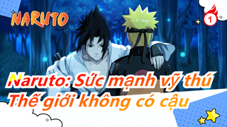 [Naruto: Sức mạnh vỹ thú/Hoành tráng] Thế giới không có cậu là đại ngục đối với tớ_1