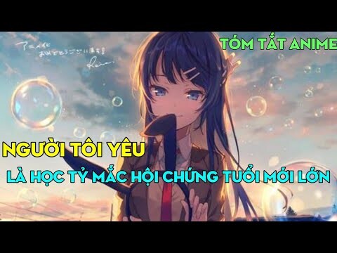 Tóm tắt anime: Người tôi yêu là học tỷ mắc hội chứng tuổi mới lớn | Phần 1
