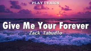 GIVE ME YOUR FOREVER - Zack Tabudlo [ Lyrics ] HD