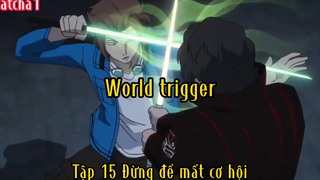 World trigger_Tập 15 Đừng để mất cơ hội