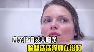 妻子惨遭丈夫暗杀，险些活活淹死在浴缸，悬疑片