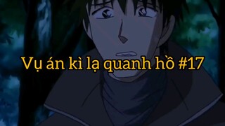 Vụ án kì lạ quanh hồ p17