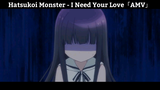 Hatsukoi Monster - I Need Your Love「AMV」Hay nhất