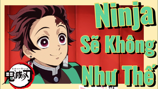 Ninja Sẽ Không Như Thế