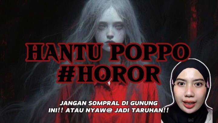 HANTU POPPO | Jangan sompral di gunung ini atau nyawa jadi taruhannya!!