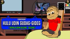 CANGEHGAR " HULU UDIN GUDAG GIDEG "