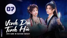 Tập 7| Vĩnh Dạ Tinh Hà - Love Game in Eastern Fantasy (Ngu Thư Hân, Đinh Vũ Hề,...)