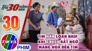 Tim Hân loạn nhịp khi crush bất ngờ mang hoa đến tìm | RỒI 30 NĂM SAU - TẬP 30