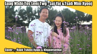 Luag Ntxhi Tos Leej Twg - Luj Yaj &​Tsab Mim Xyooj  [Cover​ By Koob Tsheej​ Xyooj​& Khuanruethai​]