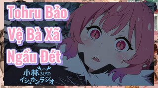 Tohru Bảo Vệ Bà Xã Ngầu Đét