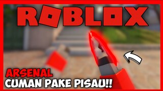 ROBLOX ARSENAL TAPI AKU CUMAN PAKE PISAU !!