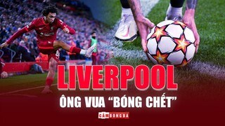 Vì sao LIVERPOOL tỏ ra NGUY HIỂM và GHI BÀN HIỆU QUẢ từ “BÓNG CHẾT”?