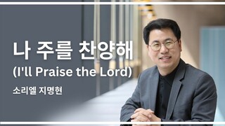 나 주를 찬양해 I 소리엘 지명현 싱글01 "I'll Praise the Lord"