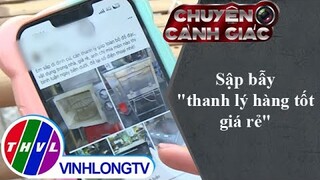 Sập bẫy "thanh lý hàng tốt giá rẻ" | Chuyện cảnh giác