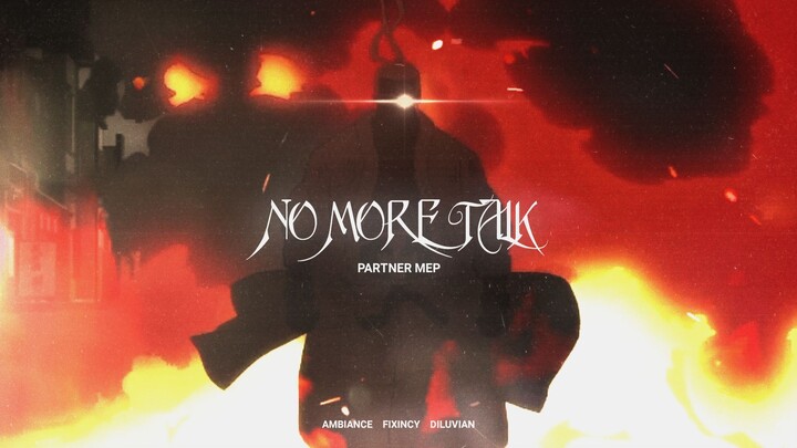 NO MORE TALK [MEP DILUVIAN X FIXINCY X AMBIENCE]