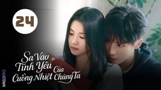 Tập 24 - END| Sa Vào Tình Yêu Cuồng Nhiệt Của Chúng Ta - Be Passionately in Love (Lưu Hạo Tồn,...)