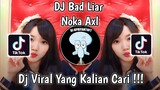 DJ BAD LIAR NOKA AXL VIRAL TIK TOK TERBARU 2023 YANG KALIAN CARI !