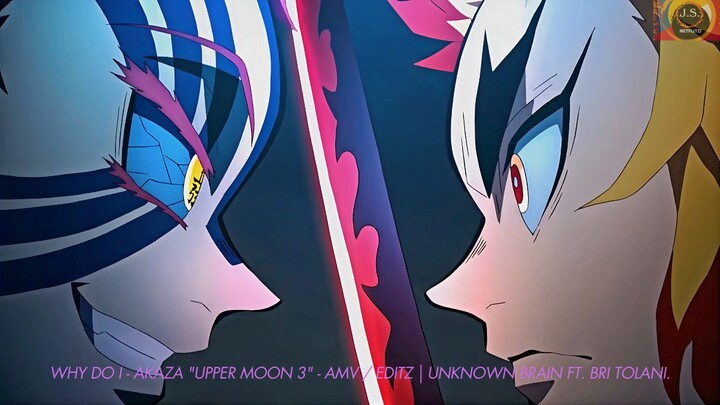 WHY DO I - AKAZA "UPPER MOON 3" - AMV / EDITZ | UNKNOWN BRAIN ft. BRI TOLANI.