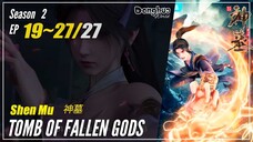 Tomb Of Fallen Gods Season 2 Ep. 19 ~ 27 (35-43) END 神墓 Shen Mu | Donghua 1080P